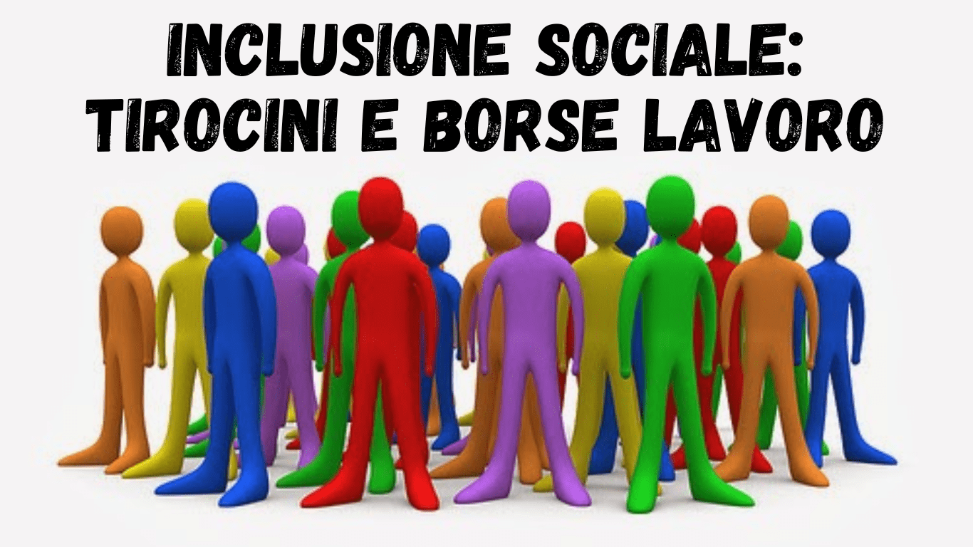 INCLUSIONE SOCIALE: TIROCINI E BORSE LAVORO